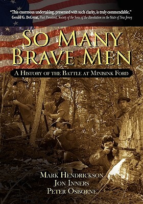 So Many Brave Men: A History of the Battle at Minisink Ford by Peter Osborne, Jon Inners, Mark Hendrickson