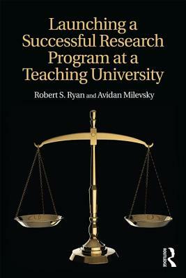 Launching a Successful Research Program at a Teaching University by Avidan Milevsky, Robert S. Ryan