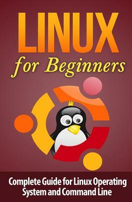Linux for Beginner's: Complete Guide for Linux Operating System and Command Line by Terence Lawfield