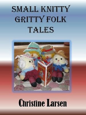 Small Knitty Gritty Folk Tales by Christine Larsen