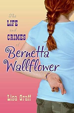 Life and Crimes of Bernetta Wallflower, The by Lisa Graff, Lisa Graff