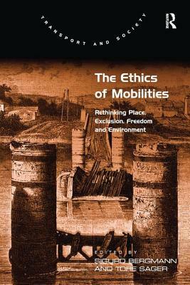 The Ethics of Mobilities: Rethinking Place, Exclusion, Freedom and Environment by Tore Sager