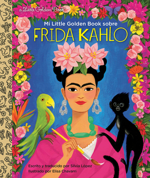 Mi Little Golden Book Sobre Frida Kahlo (My Little Golden Book about Frida Kahlo Spanish Edition) by Elisa Chavarri, Silvia López