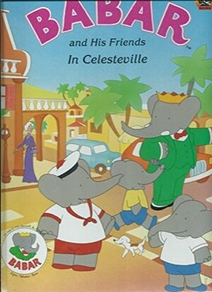 Babar and His Friends in Celesteville by Laurent de Brunhoff, Jean de Brunhoff