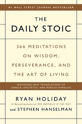 The Daily Stoic: 366 Meditations on Wisdom, Perseverance, and the Art of Living by Stephen Hanselman, Ryan Holiday