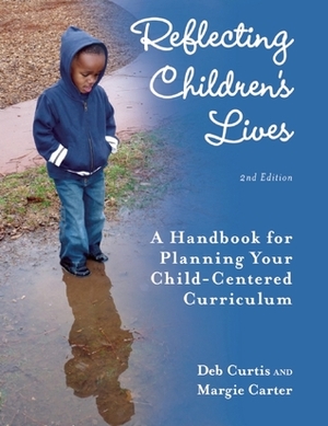 Reflecting Children's Lives: A Handbook for Planning Your Child-Centered Curriculum by Margie Carter, Deb Curtis