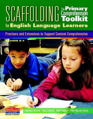 Scaffolding the Primary Comprehension Toolkit for English Language Learners: Previews and Extensions to Support Content Comprehension by Brad Buhrow, Stephanie Harvey, Anne Goudvis