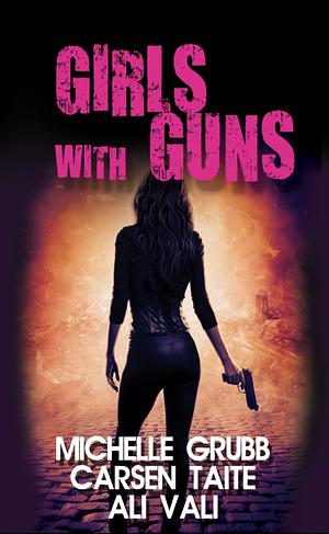 Girls with Guns by Ali Vali, Carsen Taite, Michelle Grubb