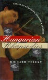 Hungarian Rhapsodies: Essays on Ethnicity, Identity, and Culture by Richard Teleky