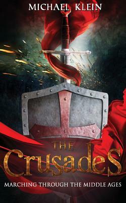 The Crusades: Marching Through The middle Ages by Michael Klein