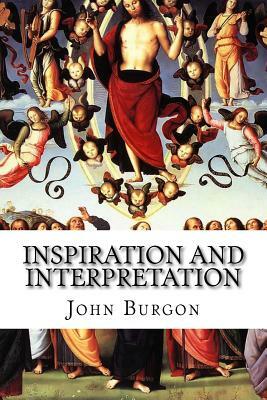 Inspiration and Interpretation: Seven Sermons Preached Before the University of Oxford by John William Burgon