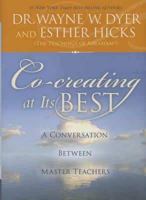 Co-Creating at Its Best: A Conversation Between Master Teachers by Wayne W. Dyer, Esther Hickes