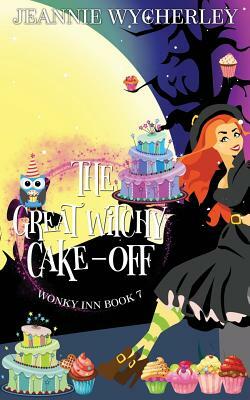 The Great Witchy Cake Off: Wonky Inn Book 7 by Jeannie Wycherley
