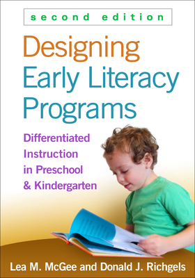 Designing Early Literacy Programs: Differentiated Instruction in Preschool and Kindergarten by Lea M. McGee, Donald J. Richgels