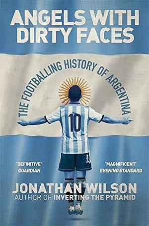 Angels With Dirty Faces: The Footballing History of Argentina Paperback Sep 21, 2017 Jonathan Wilson by Jonathan Wilson, Jonathan Wilson