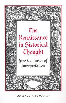 The Renaissance In Historical Thought by Wallace K. Ferguson