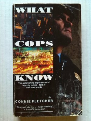 What Cops Know: Cops Talk About What They Do, How They Do It, and What It Does to Them by Connie Fletcher