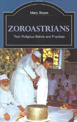 Zoroastrians: Their Religious Beliefs and Practices by Mary Boyce