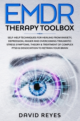 Emdr Therapy Toolbox: Self-Help techniques for healing from anxiety, depression, anger and overcoming traumatic stress symptoms. Theory & tr by David Reyes