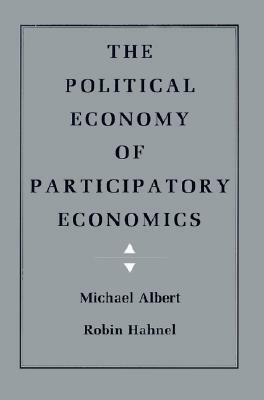 The Political Economy of Participatory Economics by Michael Albert, Robin Hahnel