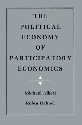 The Political Economy of Participatory Economics by Michael Albert, Robin Hahnel