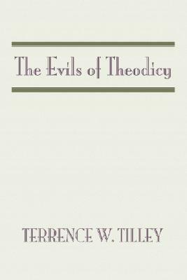 The Evils of Theodicy by Terrence W. Tilley