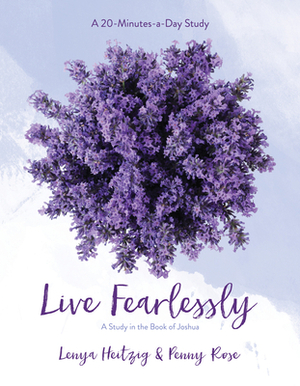 Live Fearlessly: A Study in the Book of Joshua by Lenya Heitzig, Penny Pierce Rose