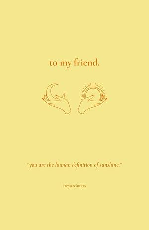 To my friend, by Freya Winters