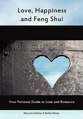 Love, Happiness And Feng Shui: Your Personal Guild to Love and Romance by Shelley Mengo, Mary Jane Kasliner