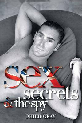 Sex, Secrets & the Spy by Philip Gray