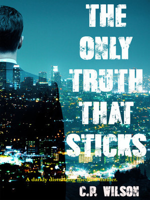 The Only Truth That Sticks by C.P. Wilson