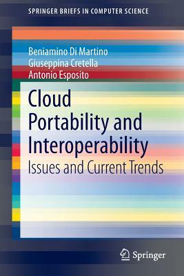 Cloud Portability and Interoperability: Issues and Current Trends by Beniamino Di Martino, Antonio Esposito, Giuseppina Cretella