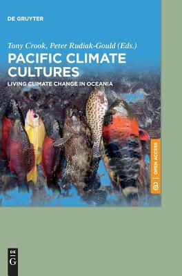 Pacific Climate Cultures: Living Climate Change in Oceania by Peter Rudiak-Gould, Tony Crook