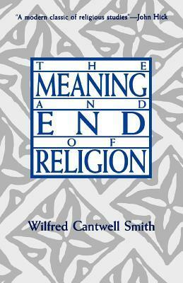The Meaning and End of Religion by Wilfred Cantwell Smith