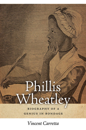 Phillis Wheatley: Biography of a Genius in Bondage by Vincent Carretta