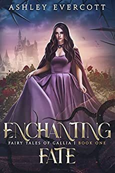 Enchanting Fate (Fairy Tales of Gallia Book One) by Ashley Evercott