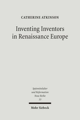 Inventing Inventors in Renaissance Europe: Polydore Vergil's 'de Inventoribus Rerum' by Catherine Atkinson