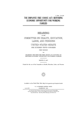 The Employee Free Choice Act: restoring economic opportunity for working families by United States Congress, Committee on Health Education (senate), United States Senate