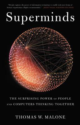 Superminds: The Surprising Power of People and Computers Thinking Together by Thomas W. Malone