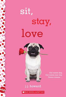 Sit, Stay, Love: A Wish Novel by J.J. Howard