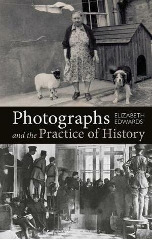 Photographs and the Practice of History: A Short Primer by Elizabeth Edwards