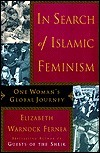 In Search of Islamic Feminism: One Woman's Global Journey by Elizabeth Warnock Fernea