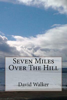 Seven Miles Over The Hill by David Walker