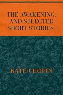 The Awakening, and Selected Short Stories: Special Version by Kate Chopin