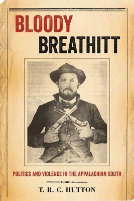 Bloody Breathitt: Politics and Violence in the Appalachian South by T. R. C. Hutton