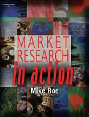 Market Research in Action by Michael Roe