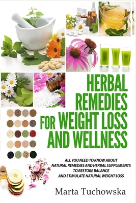 Herbal Remedies for Weight Loss and Wellness: All You Need to Know About Natural Remedies and Herbal Supplements to Restore Balance and Lose Massive W by Marta Tuchowska