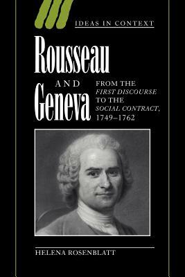 Rousseau and Geneva: From the First Discourse to the Social Contract, 1749-1762 by Helena Rosenblatt