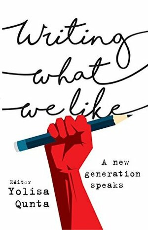 Writing What We Like: A new generation speaks by Loyiso Gola, Simphiwe Dana, Shaka Sisulu, David Kau, Yolisa Qunta