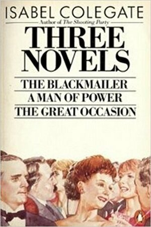 Three Novels: The Blackmailer, A Man of Power, The Great Occasion by Isabel Colegate